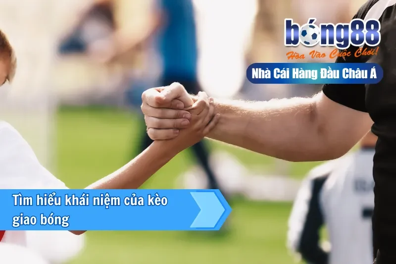 Giới thiệu kèo giao bóng tại Bong88